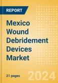 Mexico Wound Debridement Devices Market Outlook to 2033 - Hydrosurgical Debridement Devices, Low Frequency Ultrasound Devices and Mechanical Debridement Pads- Product Image