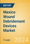 Mexico Wound Debridement Devices Market Outlook to 2033 - Hydrosurgical Debridement Devices, Low Frequency Ultrasound Devices and Mechanical Debridement Pads - Product Thumbnail Image