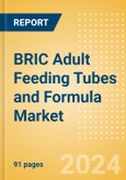 BRIC Adult Feeding Tubes and Formula Market Outlook to 2033 - Adult Feeding Tubes and Adult Feeding Formula- Product Image