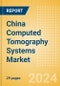 China Computed Tomography (CT) Systems Market Outlook to 2033 - 20-40 slice CT Systems, 64-slice CT Systems and Others - Product Image