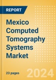 Mexico Computed Tomography (CT) Systems Market Outlook to 2033 - 20-40 slice CT Systems, 64-slice CT Systems and Others- Product Image