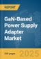GaN-Based Power Supply Adapter Market Report 2025 - Product Image