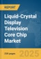 Liquid-Crystal Display (LCD) Television Core Chip Market Report 2025 - Product Thumbnail Image