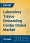 Laboratory Tissue Embedding Center Global Market Insights 2025, Analysis and Forecast to 2030, by Manufacturers, Regions, Technology, Application, Product Type - Product Image