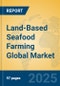 Land-Based Seafood Farming Global Market Insights 2025, Analysis and Forecast to 2030, by Market Participants, Regions, Technology, Application, Product Type - Product Image