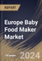 Europe Baby Food Maker Market Size, Share & Trends Analysis Report By Product (Food Preparation, and Bottle Preparation), By Distribution Channel, By Country and Growth Forecast, 2024 - 2031 - Product Image