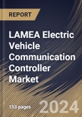 LAMEA Electric Vehicle Communication Controller Market Size, Share & Trends Analysis Report By System, By Charging (Wired Charging and Wireless Charging), By Electric Vehicle, By Application, By Country and Growth Forecast, 2024 - 2031- Product Image