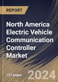 North America Electric Vehicle Communication Controller Market Size, Share & Trends Analysis Report By System, By Charging (Wired Charging and Wireless Charging), By Electric Vehicle, By Application, By Country and Growth Forecast, 2024 - 2031- Product Image