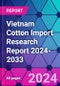 Vietnam Cotton Import Research Report 2024-2033 - Product Thumbnail Image