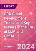 GPU Cloud Development Trends and Key Players in the Era of LLM and GenAI- Product Image