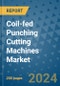 Coil-fed Punching Cutting Machines Market - Global Industry Analysis, Size, Share, Growth, Trends, and Forecast 2024-2031- (By Derivatives Coverage, Geographic Coverage and By Company) - Product Thumbnail Image