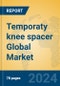 Temporaty knee spacer Global Market Insights 2024, Analysis and Forecast to 2029, by Manufacturers, Regions, Technology, Application, Product Type - Product Image