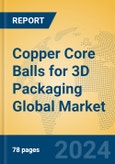 Copper Core Balls for 3D Packaging Global Market Insights 2024, Analysis and Forecast to 2029, by Manufacturers, Regions, Technology, Application- Product Image