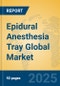 Epidural Anesthesia Tray Global Market Insights 2025, Analysis and Forecast to 2030, by Manufacturers, Regions, Technology, Application, Product Type - Product Thumbnail Image
