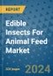 Edible Insects For Animal Feed Market - Global Industry Analysis, Size, Share, Growth, Trends, and Forecast 2024-2031- (By Derivatives Coverage, Geographic Coverage and By Company) - Product Image