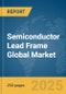 Semiconductor Lead Frame Global Market Report 2025 - Product Image