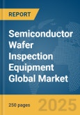 Semiconductor Wafer Inspection Equipment Global Market Report 2025- Product Image