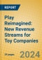 Play Reimagined: New Revenue Streams for Toy Companies - Product Thumbnail Image