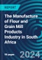 The Manufacture of Flour and Grain Mill Products Industry in South Africa - Product Image