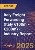 Italy Freight Forwarding (Italy €100m - €200m) - Industry Report- Product Image