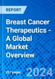 Breast Cancer Therapeutics - A Global Market Overview- Product Image