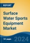 Surface Water Sports Equipment Market - Global Industry Size, Share, Trends, Opportunity, and Forecast, 2019-2029F - Product Image