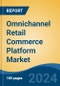 Omnichannel Retail Commerce Platform Market - Global Industry Size, Share, Trends, Opportunity, and Forecast, 2019-2029F - Product Image