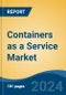 Containers as a Service Market - Global Industry Size, Share, Trends, Opportunity, and Forecast, 2019-2029F - Product Image