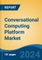 Conversational Computing Platform Market - Global Industry Size, Share, Trends, Opportunity, and Forecast, 2019-2029F - Product Image