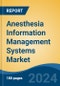 Anesthesia Information Management Systems Market - Global Industry Size, Share, Trends, Opportunity, and Forecast, 2019-2029F - Product Image