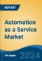 Automation as a Service Market - Global Industry Size, Share, Trends, Opportunity, and Forecast, 2019-2029F - Product Image
