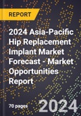 2024 Asia-Pacific Hip Replacement Implant Market Forecast (2025-2030 Outlook) - Market Opportunities Report- Product Image