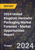 2024 United Kingdom Hermetic Packaging Market Forecast (2025-2030 Outlook) - Market Opportunities Report- Product Image