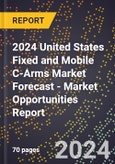2024 United States Fixed and Mobile C-Arms Market Forecast (2025-2030 Outlook) - Market Opportunities Report- Product Image