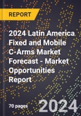 2024 Latin America Fixed and Mobile C-Arms Market Forecast (2025-2030 Outlook) - Market Opportunities Report- Product Image