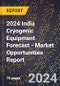 2024 India Cryogenic Equipment Forecast (2025-2030 Outlook) - Market Opportunities Report - Product Thumbnail Image