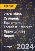 2024 China Cryogenic Equipment Forecast (2025-2030 Outlook) - Market Opportunities Report- Product Image