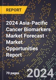 2024 Asia-Pacific Cancer Biomarkers Market Forecast (2025-2030 Outlook) - Market Opportunities Report- Product Image