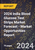 2024 India Blood Glucose Test Strips Market Forecast (2025-2030 Outlook) - Market Opportunities Report- Product Image