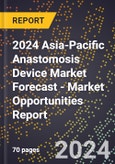 2024 Asia-Pacific Anastomosis Device Market Forecast (2025-2030 Outlook) - Market Opportunities Report- Product Image