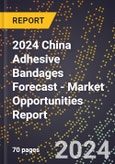 2024 China Adhesive Bandages Forecast (2025-2030 Outlook) - Market Opportunities Report- Product Image