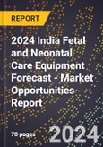 2024 India Fetal and Neonatal Care Equipment Forecast (2025-2030 Outlook) - Market Opportunities Report- Product Image