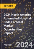 2024 North America Automated Hospital Beds Forecast (2025-2030 Outlook) - Market Opportunities Report- Product Image