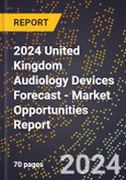 2024 United Kingdom Audiology Devices Forecast (2025-2030 Outlook) - Market Opportunities Report- Product Image