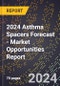 2024 Asthma Spacers Forecast (2025-2030 Outlook) - Market Opportunities Report - Product Image