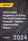 2024 United Kingdom a-Si X-Ray Flat Panel Detectors Forecast (2025-2030 Outlook) - Market Opportunities Report- Product Image