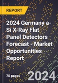 2024 Germany a-Si X-Ray Flat Panel Detectors Forecast (2025-2030 Outlook) - Market Opportunities Report- Product Image