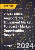 2024 France Angiography Equipment Market Forecast (2025-2030 Outlook) - Market Opportunities Report- Product Image
