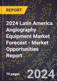 2024 Latin America Angiography Equipment Market Forecast (2025-2030 Outlook) - Market Opportunities Report- Product Image