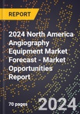 2024 North America Angiography Equipment Market Forecast (2025-2030 Outlook) - Market Opportunities Report- Product Image